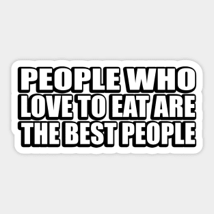 People who love to eat are the best people Sticker